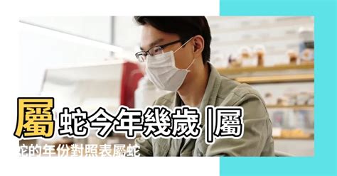 屬蛇今年幾歲|属蛇的年份表 属蛇的年份表及年龄